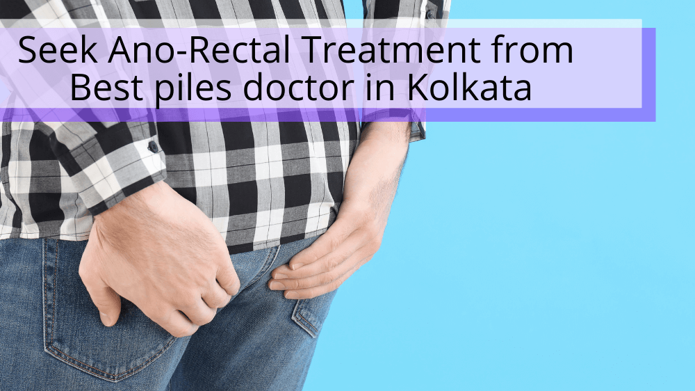 You are currently viewing Seek Ano-Rectal Treatment from Best piles doctor in Kolkata