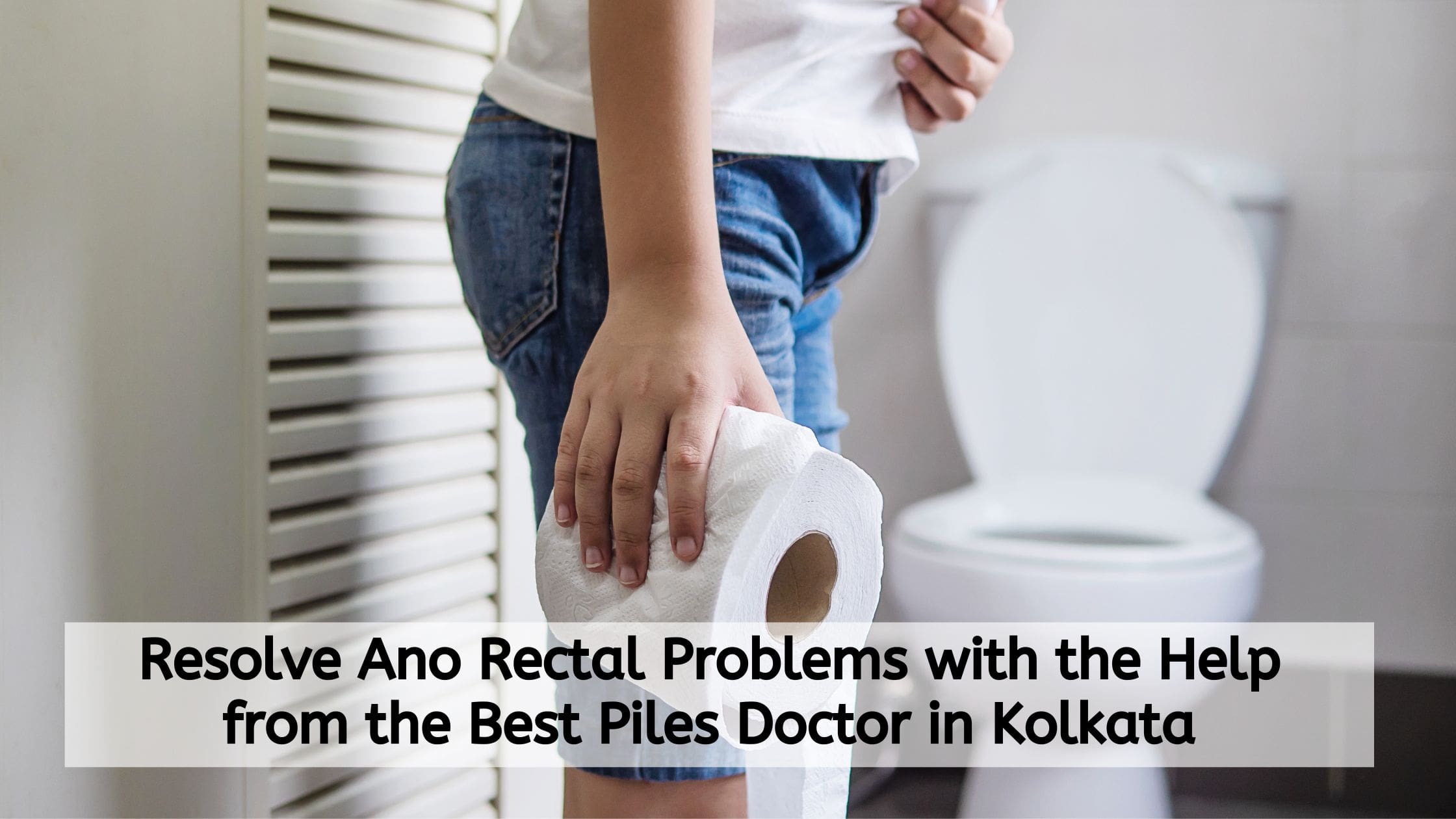 Read more about the article Resolve Ano Rectal Problems with the Help from the Best Piles Doctor in Kolkata